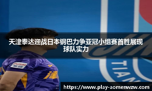 天津泰达迎战日本钢巴力争亚冠小组赛首胜展现球队实力