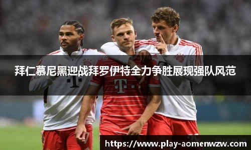 拜仁慕尼黑迎战拜罗伊特全力争胜展现强队风范