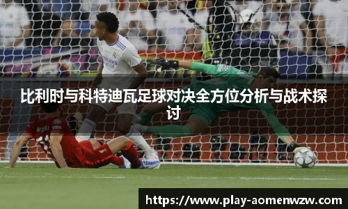 比利时与科特迪瓦足球对决全方位分析与战术探讨