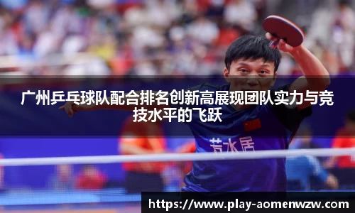 广州乒乓球队配合排名创新高展现团队实力与竞技水平的飞跃